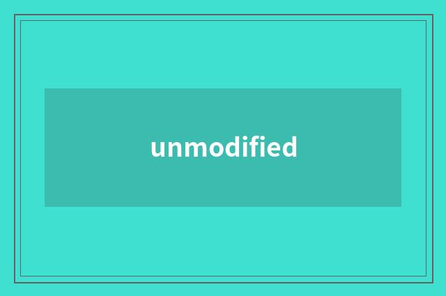 unmodified