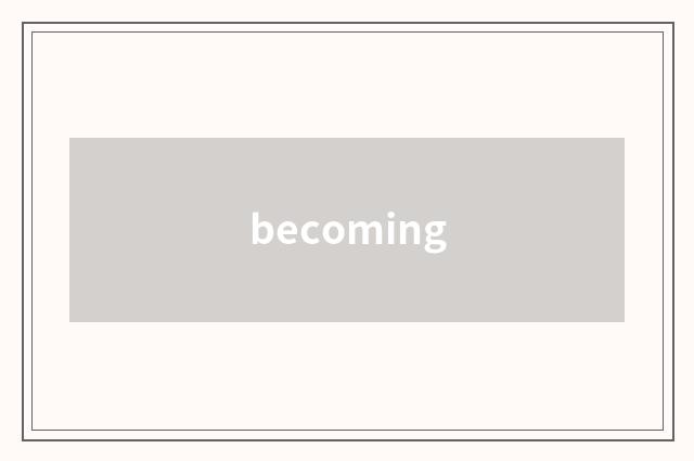 becoming