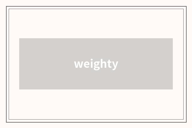 weighty