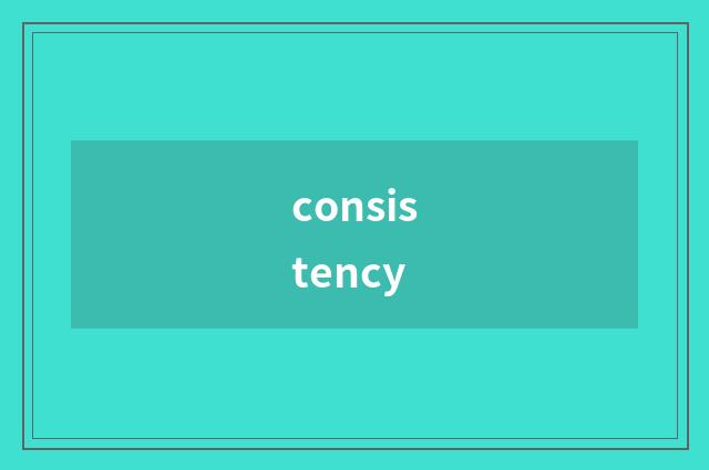 consistency