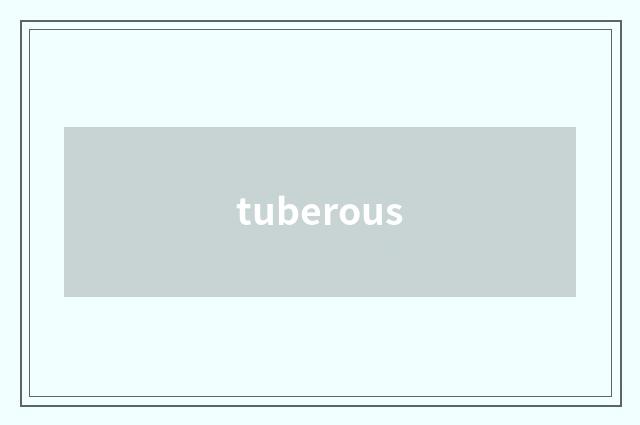 tuberous