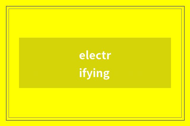 electrifying
