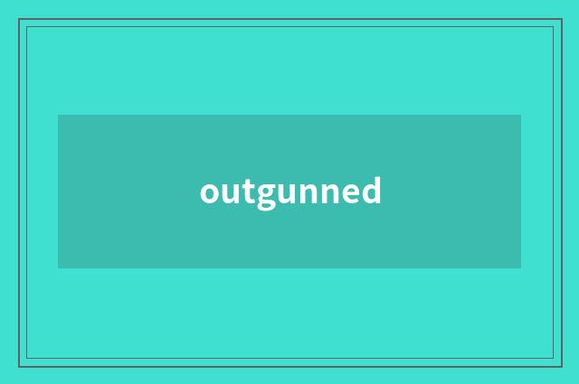 outgunned