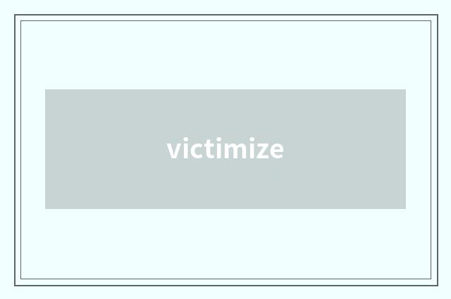 victimize