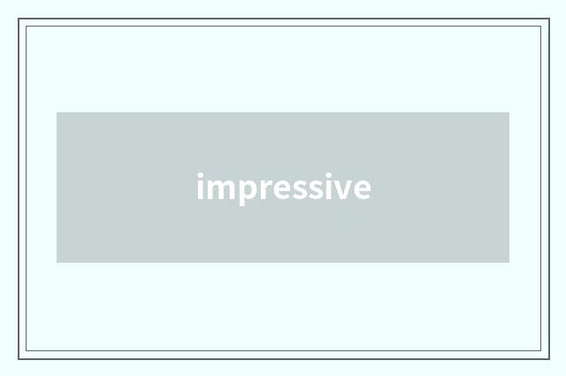 impressive