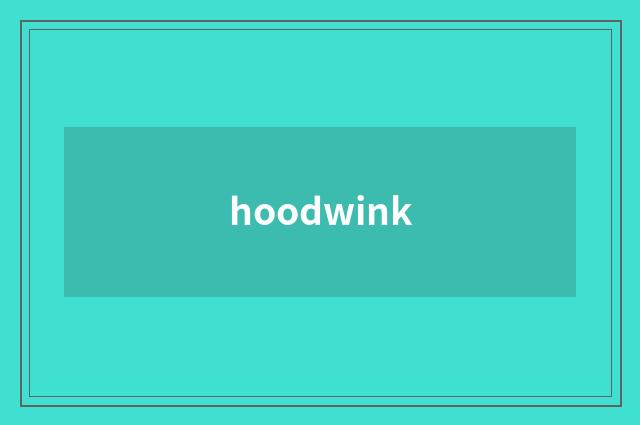hoodwink