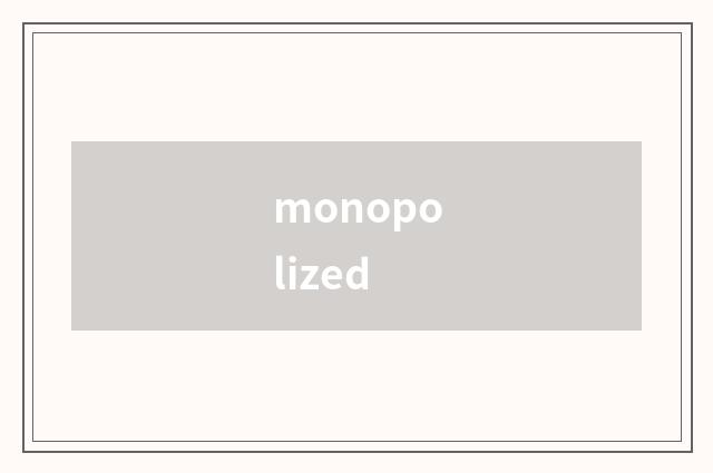monopolized