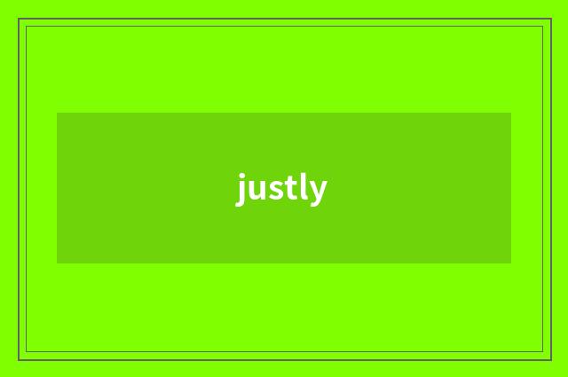 justly
