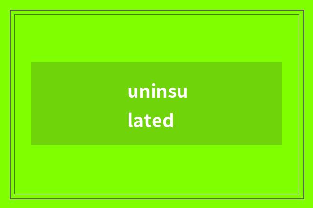 uninsulated