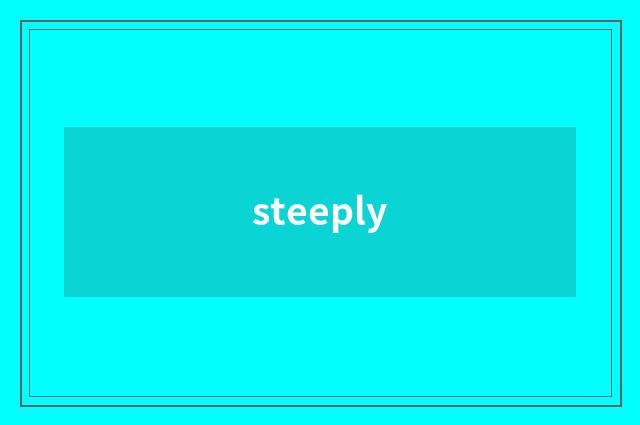 steeply