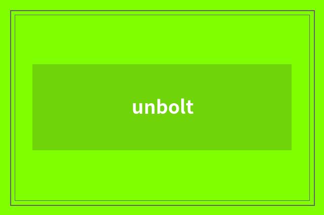 unbolt
