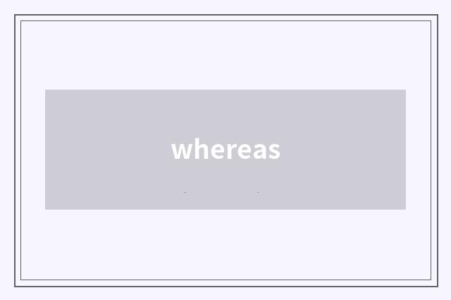 whereas