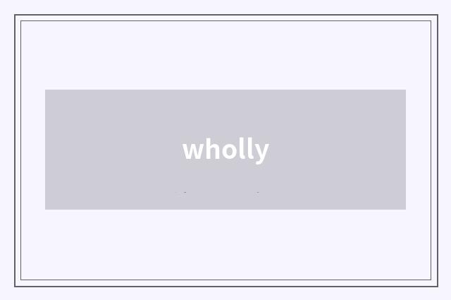 wholly