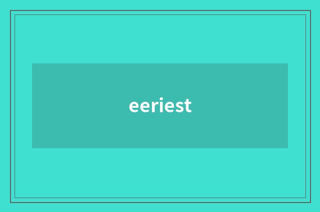 eeriest