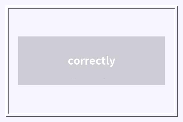 correctly
