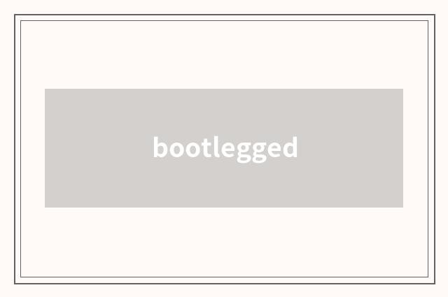 bootlegged