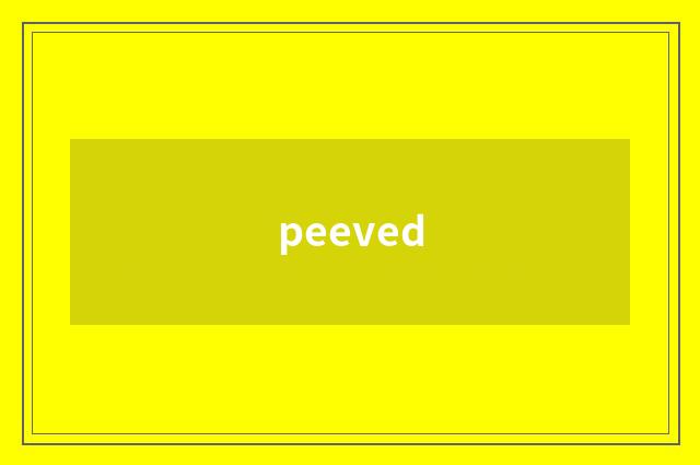 peeved
