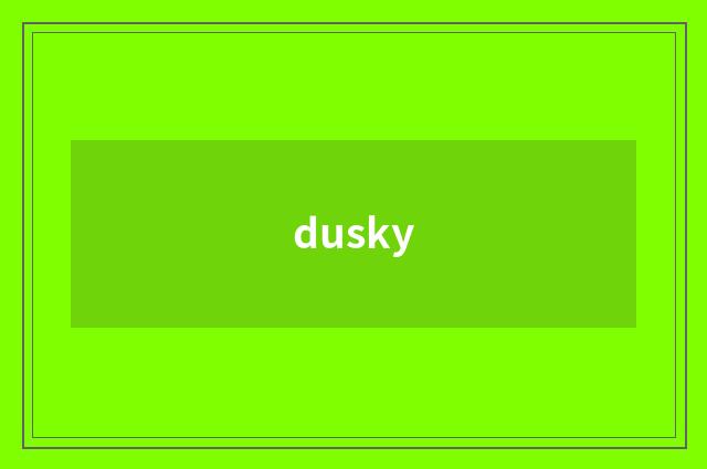 dusky