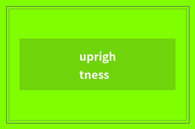 uprightness