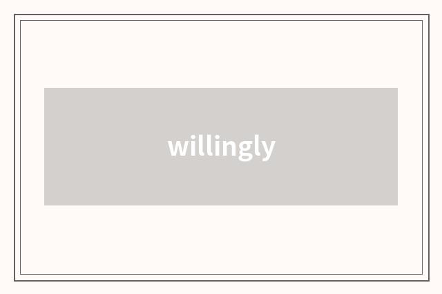 willingly