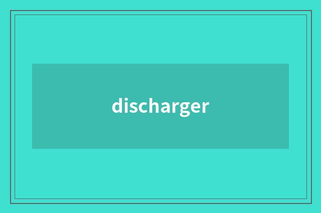 discharger