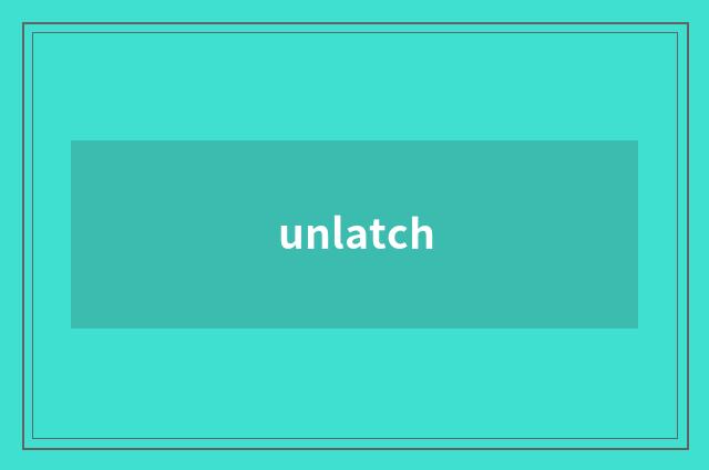 unlatch