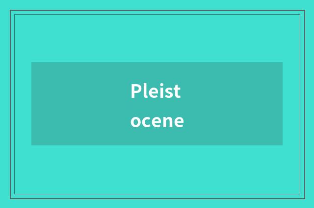 Pleistocene