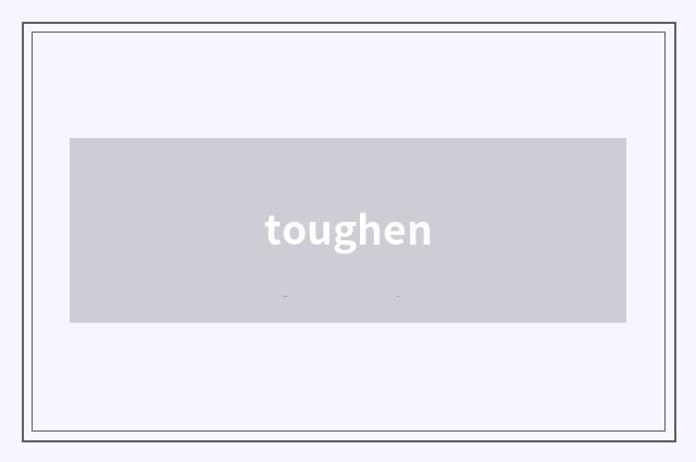 toughen