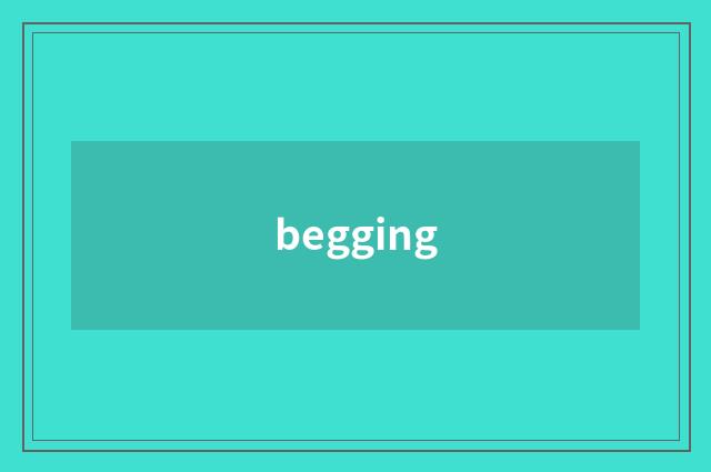 begging