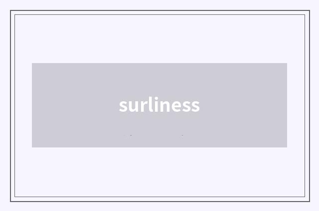surliness