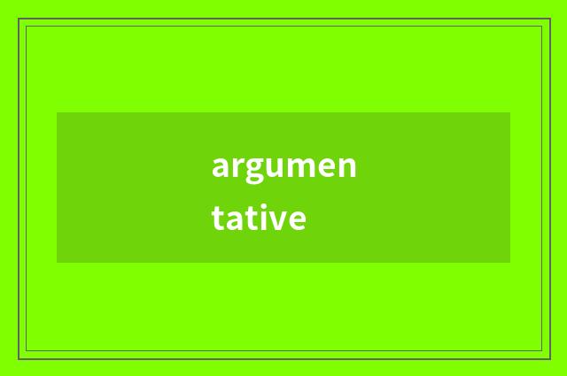argumentative