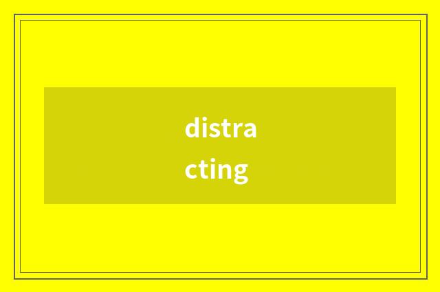 distracting