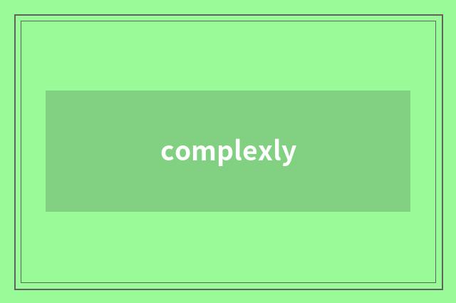 complexly