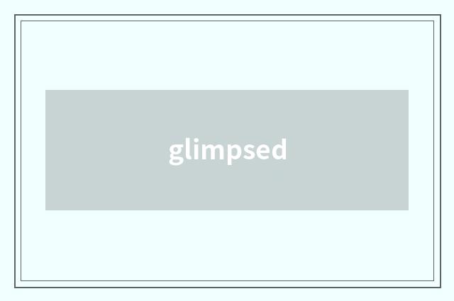glimpsed