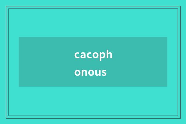 cacophonous