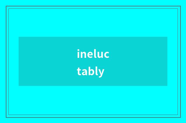 ineluctably