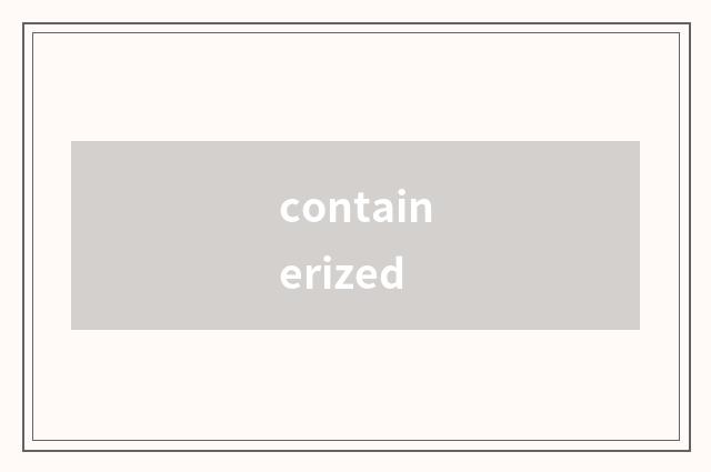 containerized
