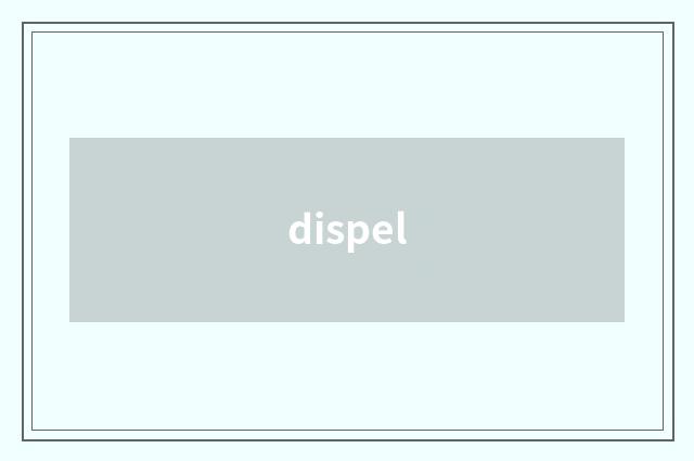 dispel