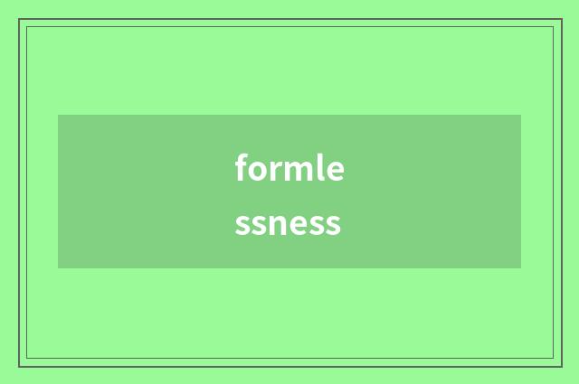 formlessness
