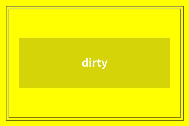 dirty