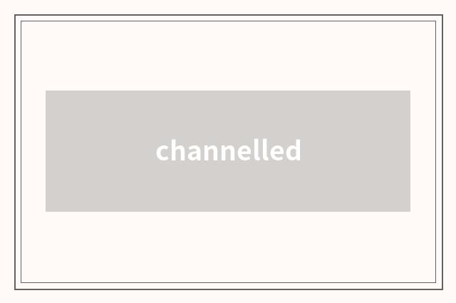 channelled