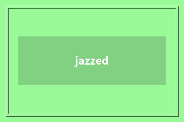 jazzed