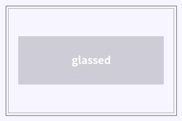 glassed