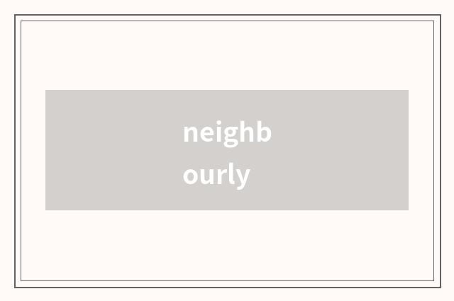 neighbourly