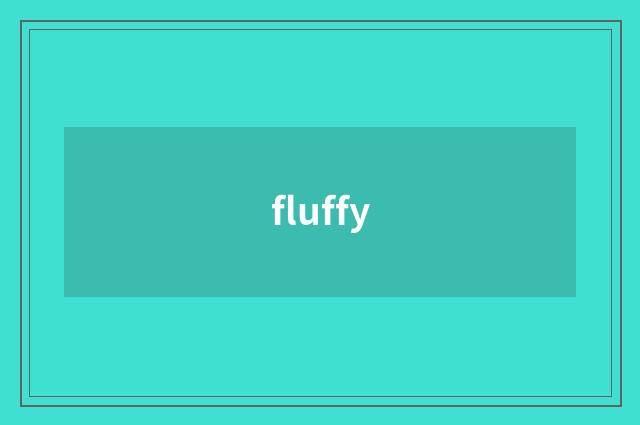 fluffy