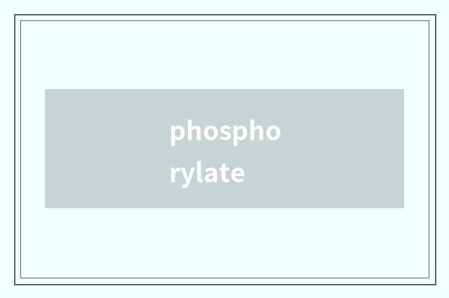 phosphorylate