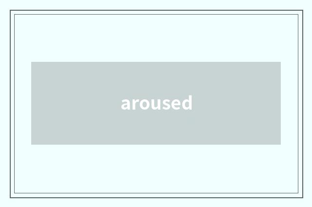aroused