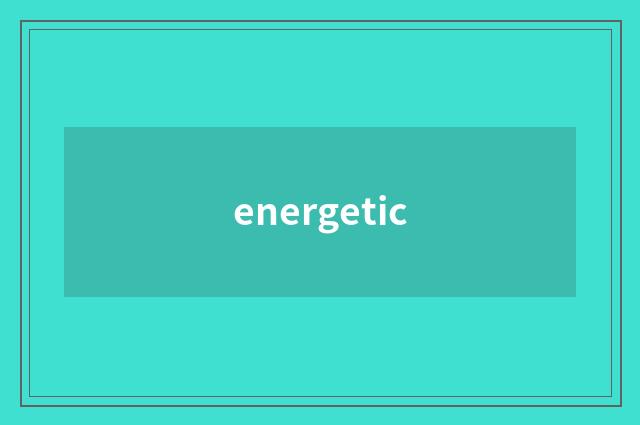 energetic