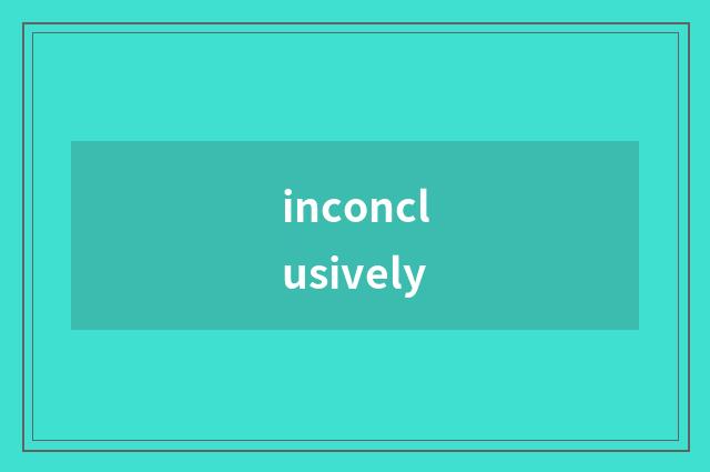 inconclusively