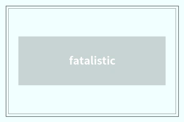 fatalistic